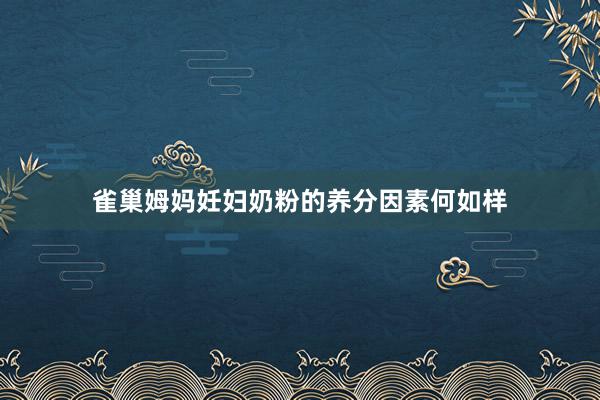 雀巢姆妈妊妇奶粉的养分因素何如样