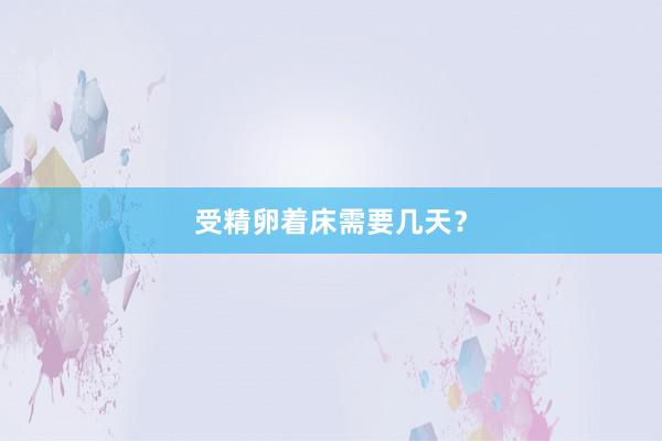 受精卵着床需要几天？