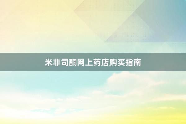 米非司酮网上药店购买指南